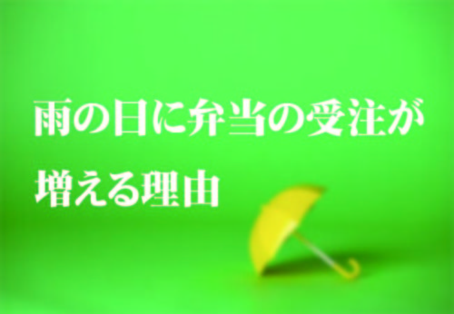 【弁当屋のプロ】「雨の日」に売れる弁当屋を考察！弁当は雨の日がチャンス！