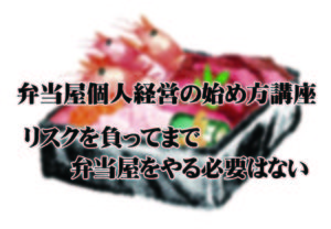 弁当屋の個人経営の始め方講座！リスクの少ない方法論！